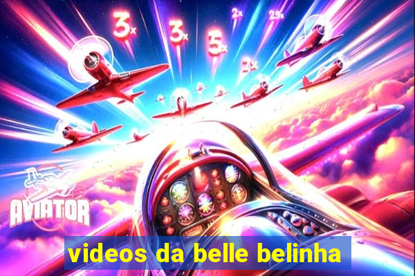 videos da belle belinha